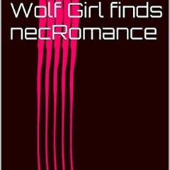 =* Wolf Girl finds necRomance by Gisele R. Walko