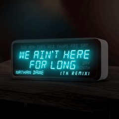 We Ain't Here For Long (TK Remix) - Nathan Dawe