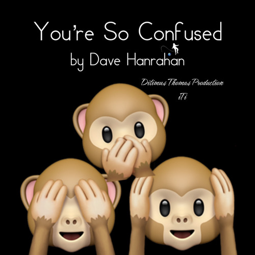 You're So Confused by Dave Hanrahan 🌎 Music