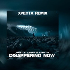 Nurko ft Chandler Leighten - Disappering Now ( Xpecta Remix )