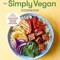 Access [PDF EBOOK EPUB KINDLE] The Simply Vegan Cookbook: Easy, Healthy, Fun, and Filling Plant-Base