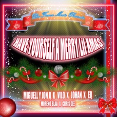Have Urself A Merry Lil Xmas- Miguell Y JoN Q x Moreno Blaa x EQ x Vilo x Johan x Chris Gee