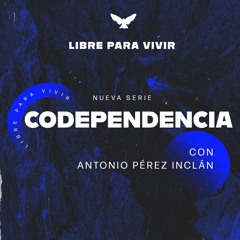 Codependencia con Antonio Pérez Inclán - Episodio 4