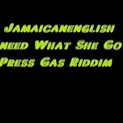 Jamaicanenglish - I Need What She Got - Press Gas Riddim