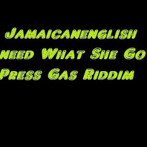 Jamaicanenglish - I Need What She Got - Press Gas Riddim