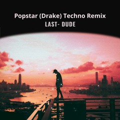 Popstar (Drake) Techno Remix By Last- Dude