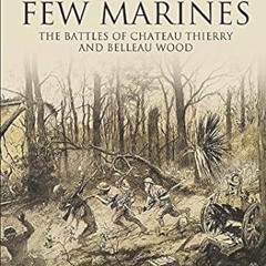 ⚡PDF⚡ "With the Help of God and a Few Marines": The Battles of Chateau Thierry and Belleau Wood