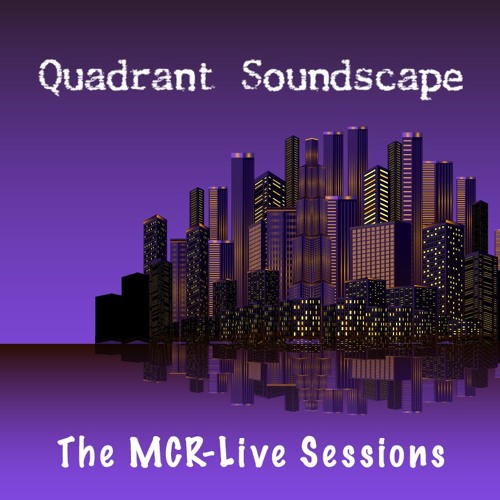 Quadrant Soundscape - The MCR-Live Sessions - March 2017