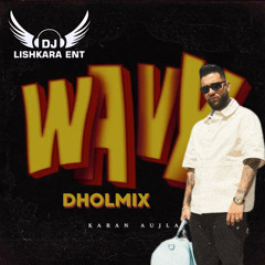 WAVY DHOLMIX  - KARAN AUJLA - DJ LISHKARA