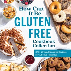 [PDF] DOWNLOAD How Can It Be Gluten Free Cookbook Collection: 350+ Groundbreakin