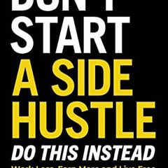 [Get] EPUB KINDLE PDF EBOOK Don't Start a Side Hustle!: Work Less, Earn More, and Liv