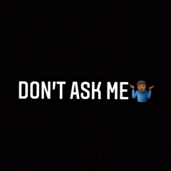 Dont ask me  x HkotHkead x DennisThaMenace