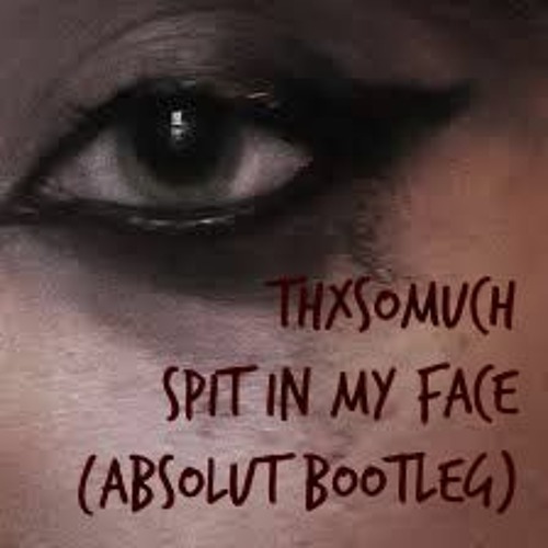 ThxSoMch - Spit In My Face (Absolut Bootleg)