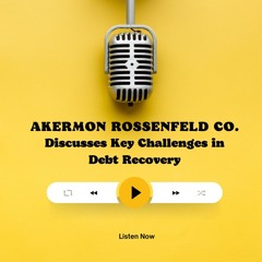 Akermon Rossenfeld Co. Discusses Key Challenges in Debt Recovery