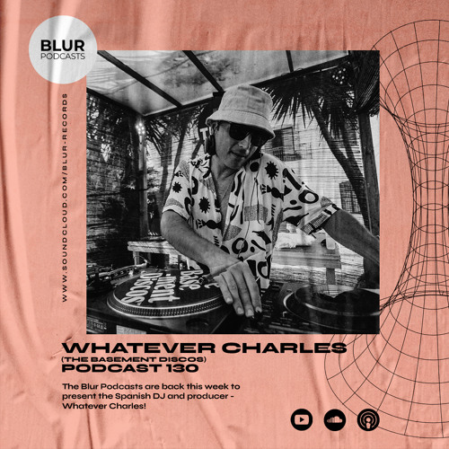 Blur Podcasts 130 - Whatever Charles (theBasement Discos)