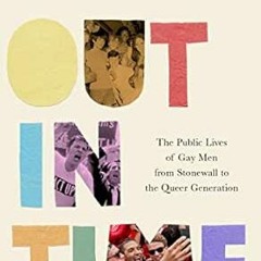 Access [KINDLE PDF EBOOK EPUB] Out in Time: The Public Lives of Gay Men from Stonewal