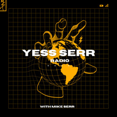 MIKE SERR - YESS SERR RADIO - EPISODE 11