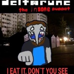 I EAT IT, DON'T YOU SEE [Deltarune the insane puppet]