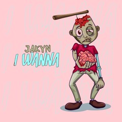 Jakyn - I Wanna