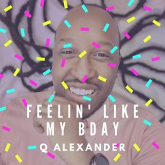 Q Alexander - Feelin Like My BDAY