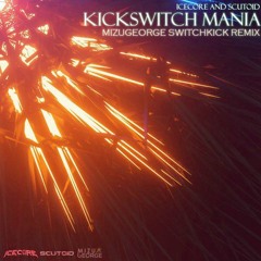Icecore & Scutoid - Kickswitch Mania (MizuGeorge Switchkick Remix)