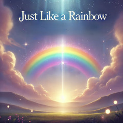Just Like a Rainbow