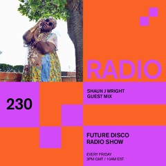 Future Disco Radio - 230- Shaun J Wright Guest Mix
