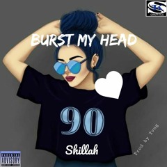 Burst my head(Shillah)