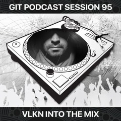 GIT Podcast Session 95 # VLKN Into The Mix