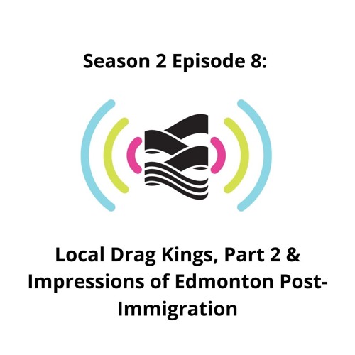 S02E08 | Local Drag Kings, Part 2 & Impressions of Edmonton Post-Immigration