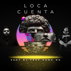 Loca Cuenta - Seat Dj Ft. Kuma Og