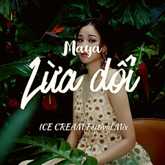 Maya - Lừa dối (ICE CREAM Festival Mix)