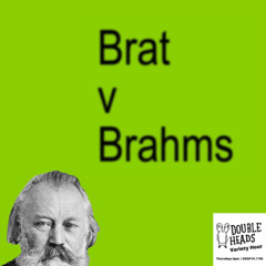 167 Brat v Brahms :: Double Heads Variety Hour