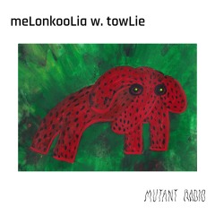 meLonkooLia w. towLie [06.09.25]