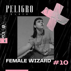 PELIGRO RADIO #10 | FEMALE WIZARD
