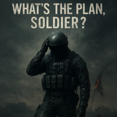 What’s the Plan, Soldier?