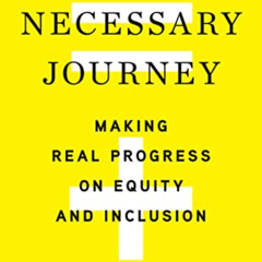 ACCESS PDF 💞 The Necessary Journey: Making Real Progress on Equity and Inclusion by