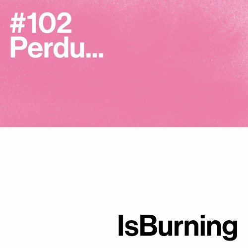 Perdu... IsBurning #102