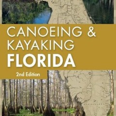 [View] EBOOK EPUB KINDLE PDF Canoeing and Kayaking Florida (Canoe and Kayak Series) b