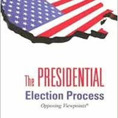 GET [EPUB KINDLE PDF EBOOK] The Presidential Election Process (Opposing Viewpoints) by Tom Lansford