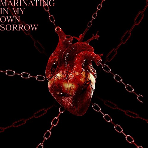 MARINATING IN MY OWN SORROW
