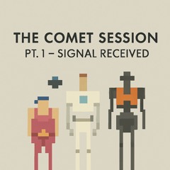The Comet Session Pt.1 - Signal Received