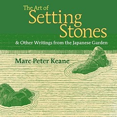 [PDF] Read The Art of Setting Stones: & Other Writings from the Japanese Garden by  Marc Peter Keane