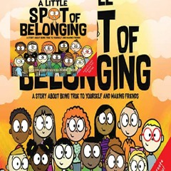 PDF/READ A Little SPOT of Belonging: A Story About Being True to Yourself and Making Friends for an