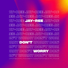 Don't Worry - Jay-Ree (OUT NOW)