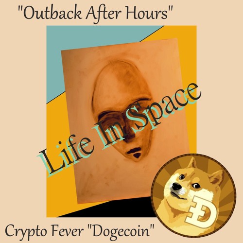 Life In Space "Outback Afterhours" Crypto Fever & Dogecoin