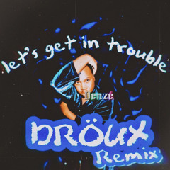 Denzé - let’s get in trouble (Dröux Remix)
