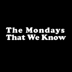The Mondays That We Know