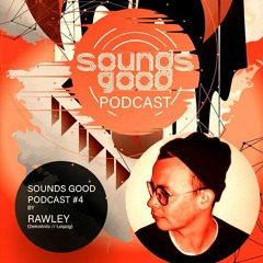 SOUNDS GOOD PODCAST #4 by Rawley