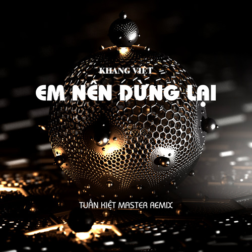 Khang Việt - Em Nen Dung Lai 2022 - Tuan Kiet Master Remix reup